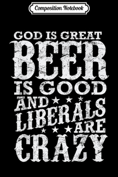 Paperback Composition Notebook: God Is Great Beer Is Good And Liberals Are Crazy Gift Journal/Notebook Blank Lined Ruled 6x9 100 Pages Book