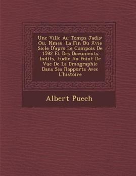 Paperback Une Ville Au Temps Jadis: Ou, N&#65533;mes &#65533; La Fin Du Xvie Si&#65533;cle D'apr&#65533;s Le Compois De 1592 Et Des Documents In&#65533;di [French] Book