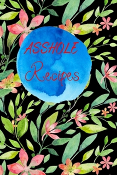 Paperback Asshole Recipes: Blank Recipe Journal to Write In. When You In Love With Cooking, Spring and Blossom Leaves and Floral. Book