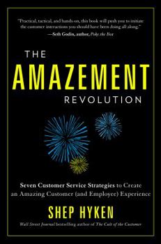 Hardcover The Amazement Revolution: Seven Customer Service Strategies to Create an Amazing Customer (and Employee) Experience Book