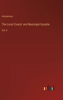 Hardcover The Local Courts' and Municipal Gazette: Vol. 8 Book