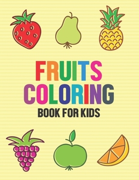 Fruits Coloring Book For Kids: Coloring Activity Pages For Children With Fruit Designs, Illustrations And Designs To Color And Trace