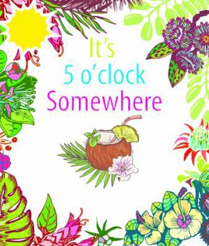 Paperback It's 5 O'Clock Somewhere: Drink and Color Your Stress Away Book