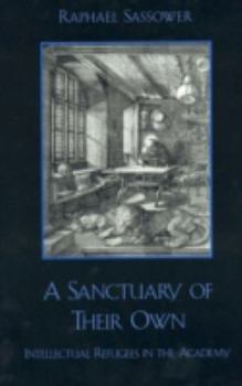 Hardcover A Sanctuary of Their Own: Intellectual Refugees in the Academy Book