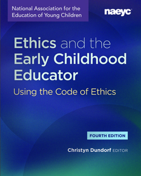 Ethics and the Early Childhood Educator: Using the Code of Ethics, Fourth Edition