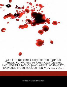 Paperback Off the Record Guide to the Top 100 Thrilling Movies in American Cinema Including Psycho, Jaws, Alien, Rosemary's Baby and Numerous Other Movies, Vol. Book