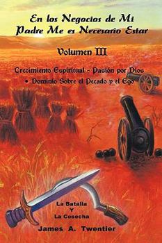 I Must Be About My Father's Business Vol. III : Spiritual Growth - Passion for God Dominion Over Sin and Self