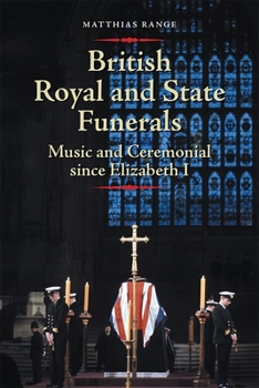 Hardcover British Royal and State Funerals: Music and Ceremonial Since Elizabeth I Book