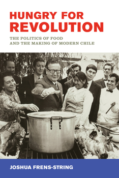 Paperback Hungry for Revolution: The Politics of Food and the Making of Modern Chile Book
