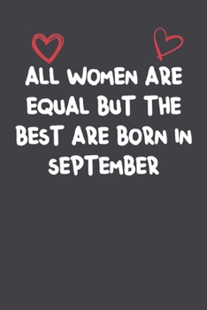 Paperback All Women Are Equal But The Best Are Born In September: Lined Notebook Gift For Women Girlfriend Or Mother Affordable Valentine's Day Gift Journal Bla Book