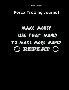 Make Money Use That Money To Make More Money Repeat - Forex Trading Journal: FX Trade Log Book | Forex Trader Gifts