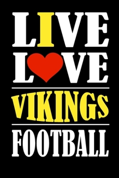 Live Love Vikings Football: This Journal is for VIKINGS fans and it WILL Help you to organize your life and to work on your goals : Passeword tracker, ... tracker, Weekly meal planner, 120 pages , m