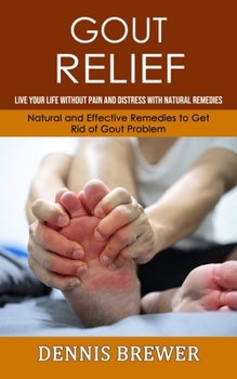 Paperback Gout Relief: Live Your Life Without Pain and Distress With Natural Remedies(Natural and Effective Remedies to Get Rid of Gout Probl [Undetermined] Book