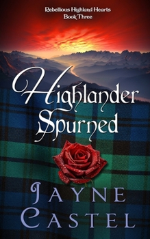 Highlander Spurned: A Medieval Scottish Romance (Rebellious Highland Hearts) - Book #3 of the Rebellious Highland Hearts