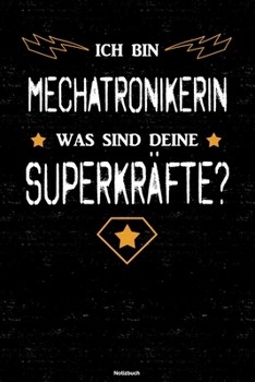 Ich bin Mechatronikerin was sind deine Superkräfte? Notizbuch: Mechatronikerin Journal DIN A5 liniert 120 Seiten Geschenk (German Edition)
