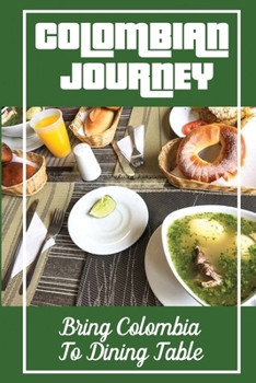 Paperback Colombian Journey: Bring Colombia To Dining Table: Get To Know About Cooking Book