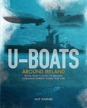 Paperback U-Boats Around Ireland: The Story of the Royal Navy's Coast of Ireland Command in the First World War Book