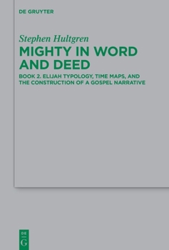 Hardcover Mighty in Word and Deed: Book 2. Elijah Typology, Time Maps, and the Construction of a Gospel Narrative Book