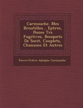 Paperback Carmouche. Mes Broutilles... Ep Tres, Po Sies Tr S Fugitives, Bouquets de Soci T, Couplets, Chansons Et Autres [French] Book