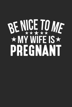 Paperback Be Nice To Me, My Wife, Is Pregnant: Cute Lined Journal, Diary Or Notebook. 120 Story Paper Pages. 6 in x 9 in Cover. Book