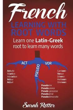 Paperback French: Learning With Root Words: Learn one Latin-Greek root to learn many words. Boost your French vocabulary with Latin and Greek Roots! Book