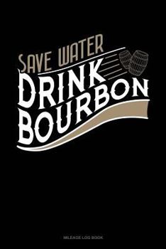 Paperback Save Water Drink Bourbon: Mileage Log Book