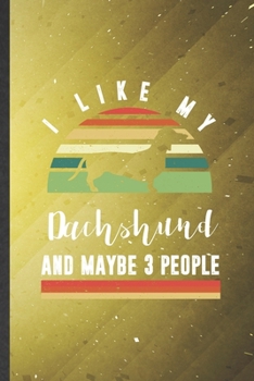 I Like My Dachshund and Maybe 3 People: Cute Blank Lined Dachshund Notebook Journal, Graduation Appreciation Gratitude Thank You Souvenir Gag Gift, Fashionable Graphic 110 Pages