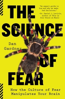 The Science of Fear: Why We Fear the Things We Shouldn't--and Put Ourselves in Greater Danger