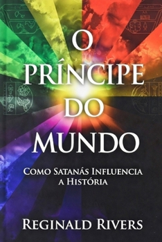 O Príncipe do Mundo: Como Satanás Influencia a História (Portuguese Edition)