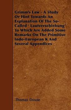 Paperback Grimm's Law - A Study Or Hint Towards An Explanation Of The So-Called ' Lautverschiebung' To Which Are Added Some Remarks On The Primitive Indo-Europe Book