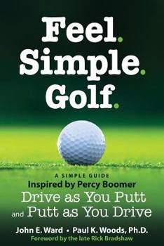 Paperback Feel. Simple. Golf.: A Simple Guide Inspired by Percy Boomer Drive as You Putt and Putt as You Drive Book