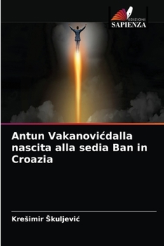 Paperback Antun Vakanovicdalla nascita alla sedia Ban in Croazia [Italian] Book