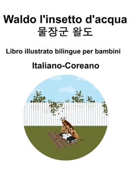 Italiano-Coreano Waldo l'insetto d'acqua / ??? ?? Libro illustrato bilingue per bambini (Italian Edition)