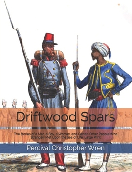 Driftwood Spars: The Stories of a Man, a Boy, a Woman, and Certain Other People Who Strangely Met Upon the Sea of Life: Large Print