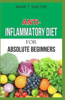 Paperback Anti-Inflammatory Diet for Absolute Beginners: A Comprehensive Guide to Anti-Inflammatory Diet Including Over 25 High Rated Recipes and Diet Ideas Book