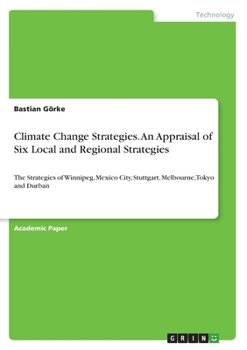 Paperback Climate Change Strategies. An Appraisal of Six Local and Regional Strategies: The Strategies of Winnipeg, Mexico City, Stuttgart, Melbourne, Tokyo and Book