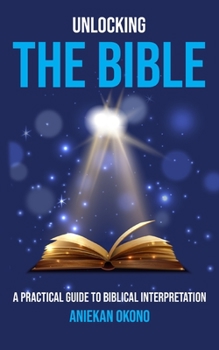 Paperback Unlocking the Bible: A practical guide to Biblical Interpretation Book