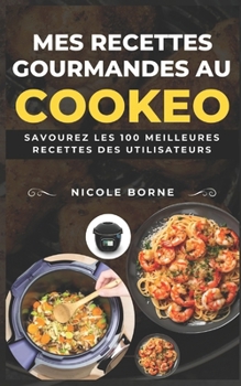 Paperback Mes recettes gourmandes au Cookeo: Savourez les 100 meilleures recettes des utilisateurs [French] Book