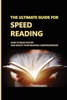 Paperback The Ultimate Guide For Speed Reading: How To Read Faster And Boost Your Reading Comprehension: Boost Your Reading Speed Book