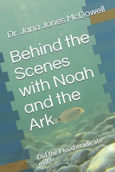 Behind the Scenes with Noah and the Ark: Did the Flood eradicate evil? (Ancestry.Jesus)