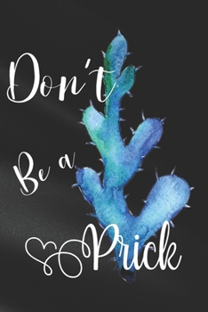 Don't Be a Prick: Sassy,Irreverent,Sarcastic Quote Diary Snarky Meme Journal Blank Lined Book for Writing Doodling - Gift for Men Co-Worker Boss Friend