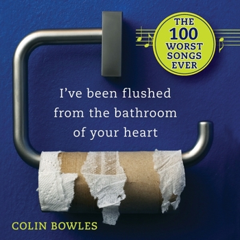 Paperback I've Been Flushed From The Bathroom Of Your Heart: The 100 Worst Songs Ever Book