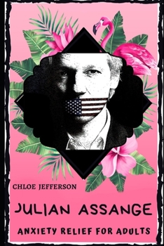 Julian Assange Anxiety Relief for Adults: Effective Stress Relief and Anxiety Therapy Coloring Book