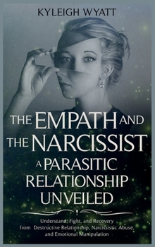 Hardcover The Empath and the Narcissist. a Parasitic Relationship Unveiled: Understand, Fight, and Recovery from Destructive Relationship, Narcissistic Abuse, a Book