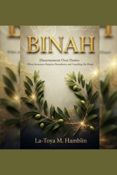 Paperback Binah: DISCERNMENT OVER DESIRE: "When Awareness Requires Boundaries and Guarding the Heart" Book
