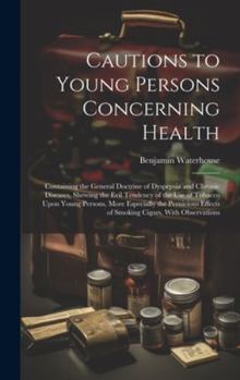 Hardcover Cautions to Young Persons Concerning Health: Containing the General Doctrine of Dyspepsia and Chronic Diseases, Shewing the Evil Tendency of the Use o Book