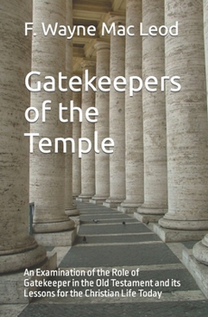 Paperback Gatekeepers of the Temple: An Examination of the Role of Gatekeeper in the Old Testament and its Lessons for the Christian Life Today Book