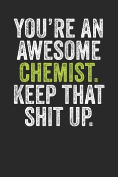 Paperback You're An Awesome Chemist Keep That Shit Up: Blank Lined Notebook Journal - Gift for Chemists Book