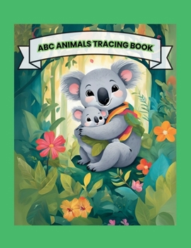 Alphabet Animals Tracing Book: Learn Letters and Adorable Animals with Fun and Creative Tracing Activities for Kids Ages 2-6 Toddlers, Preschool and Kindergarten