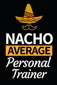 Paperback Nacho Average Personal Trainer: Funny Personal Trainer Notebook/Journal (6" X 9") Gift For Christmas Or Birthday Book